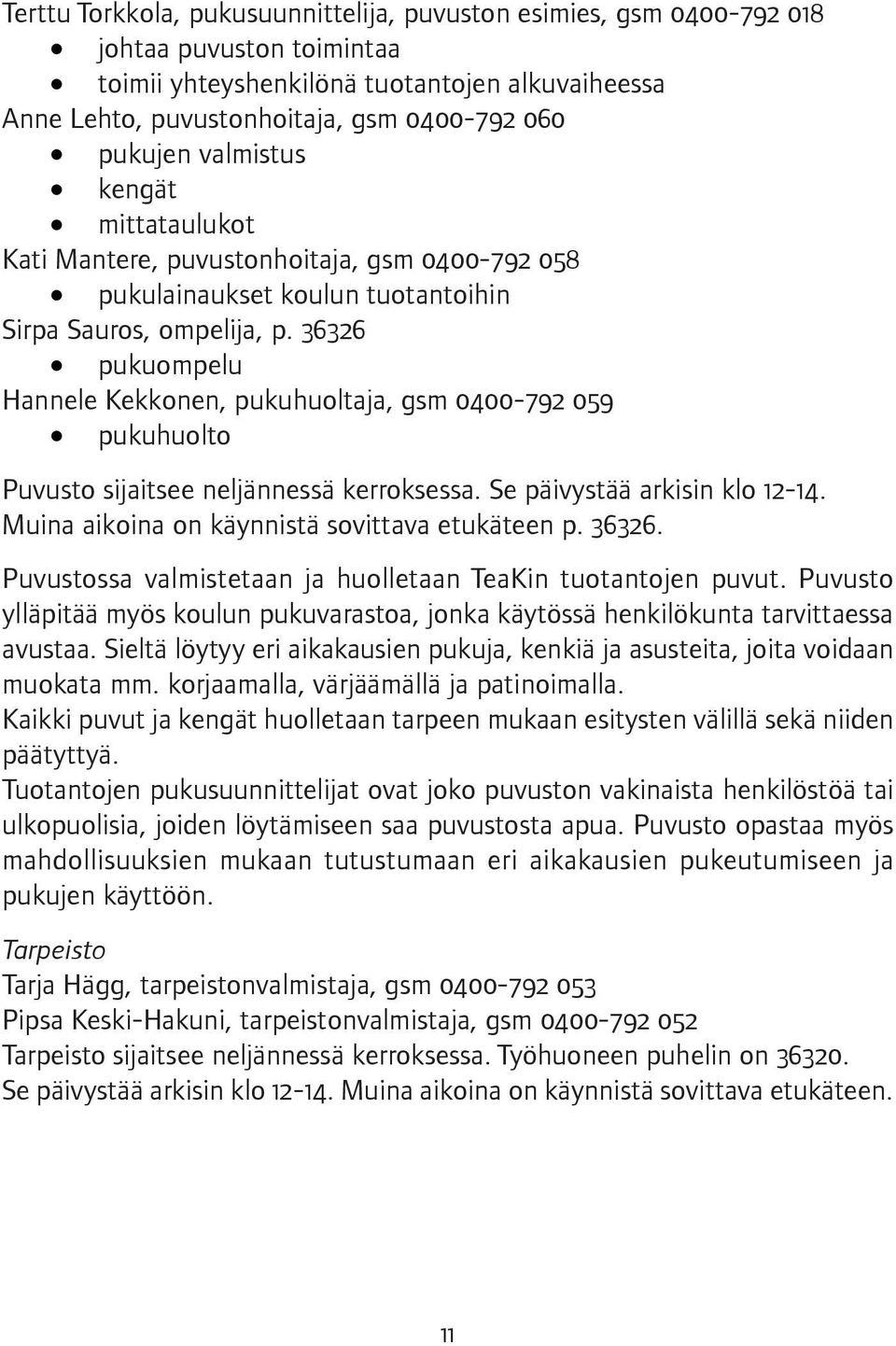 36326 pukuompelu Hannele Kekkonen, pukuhuoltaja, gsm 0400-792 059 pukuhuolto Puvusto sijaitsee neljännessä kerroksessa. Se päivystää arkisin klo 12-14.