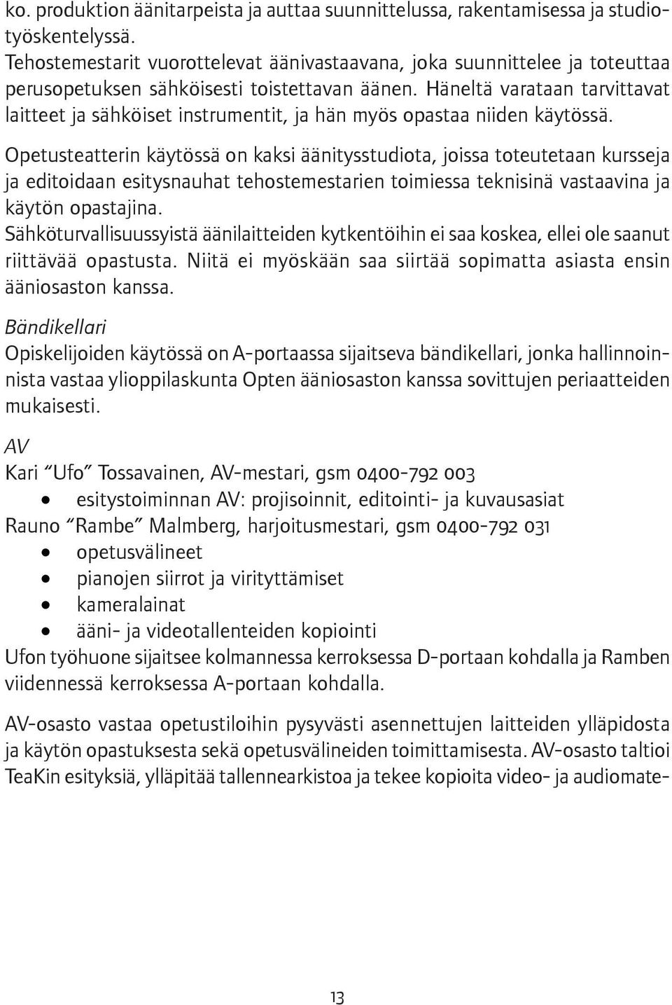 Häneltä varataan tarvittavat laitteet ja sähköiset instrumentit, ja hän myös opastaa niiden käytössä.