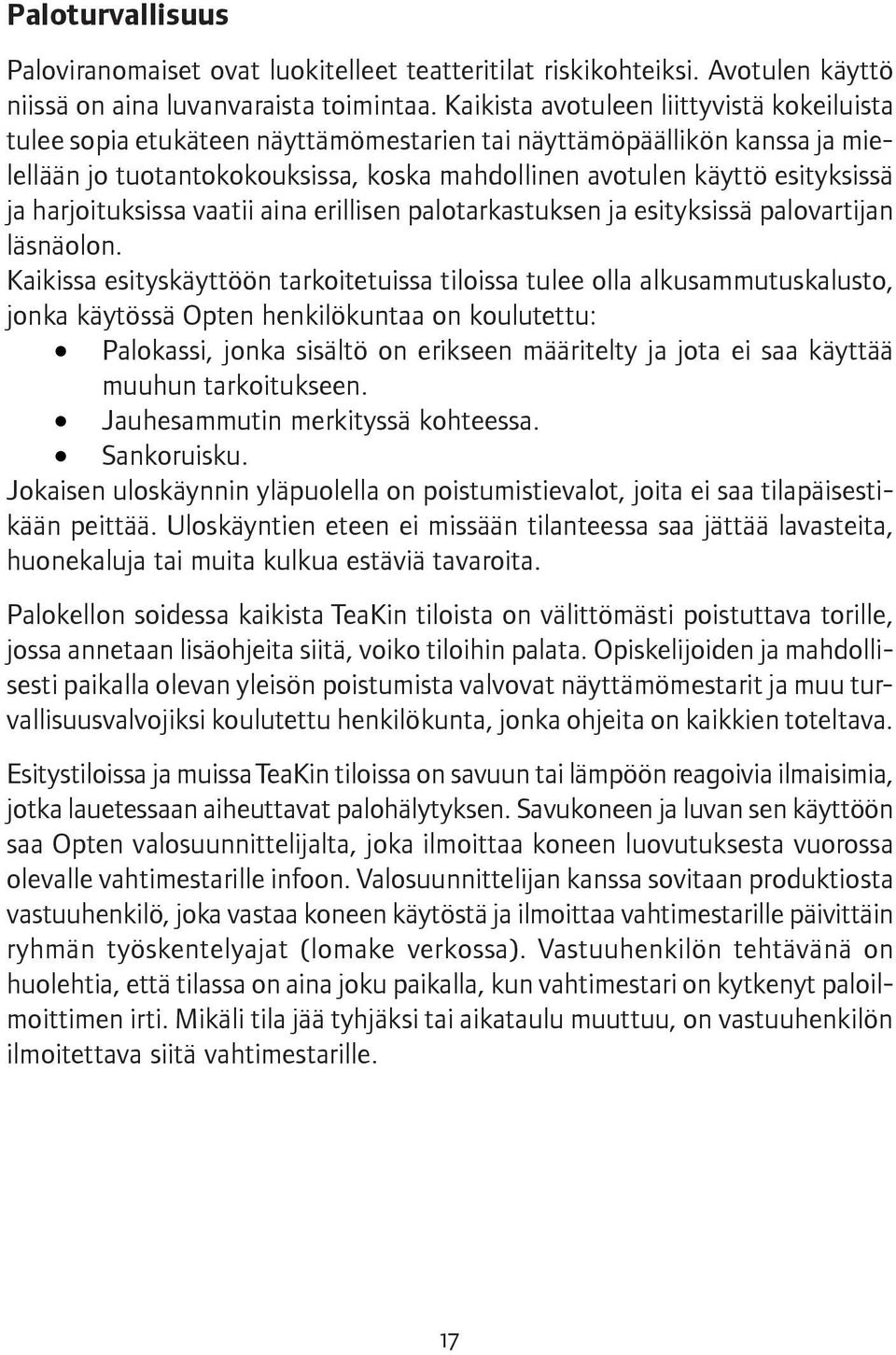 harjoituksissa vaatii aina erillisen palotarkastuksen ja esityksissä palovartijan läsnäolon.