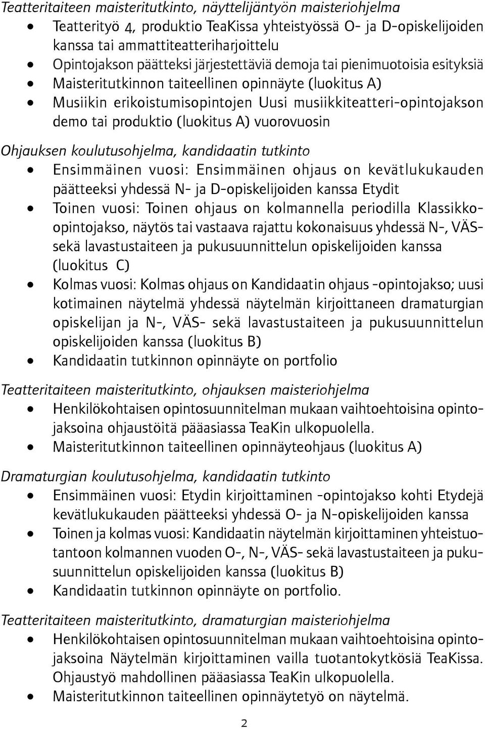 A) vuorovuosin Ohjauksen koulutusohjelma, kandidaatin tutkinto Ensimmäinen vuosi: Ensimmäinen ohjaus on kevätlukukauden päätteeksi yhdessä N- ja D-opiskelijoiden kanssa Etydit Toinen vuosi: Toinen