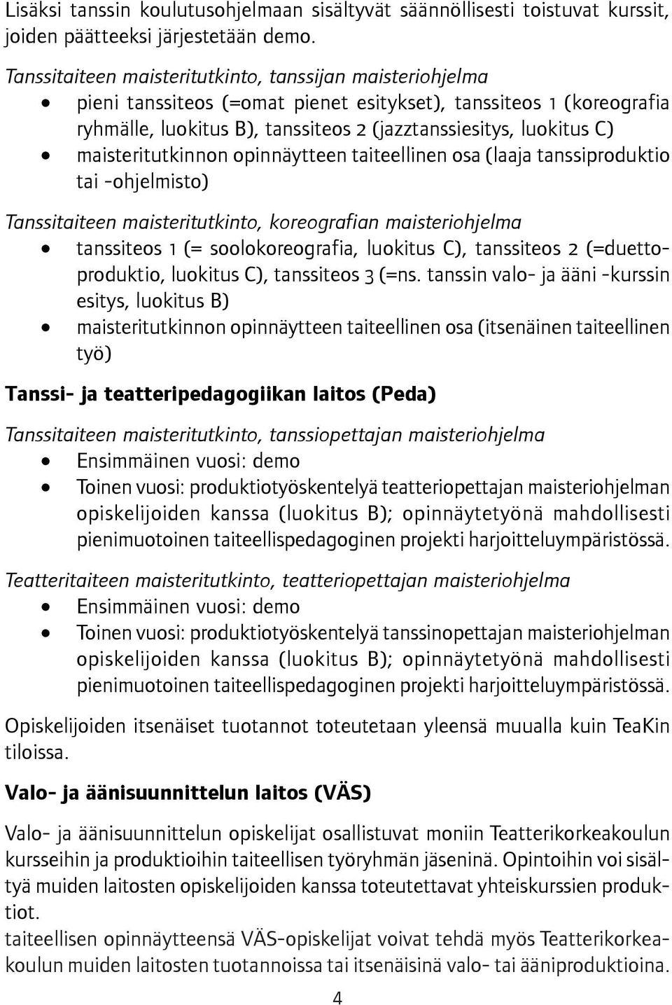 maisteritutkinnon opinnäytteen taiteellinen osa (laaja tanssiproduktio tai -ohjelmisto) Tanssitaiteen maisteritutkinto, koreografian maisteriohjelma tanssiteos 1 (= soolokoreografia, luokitus C),