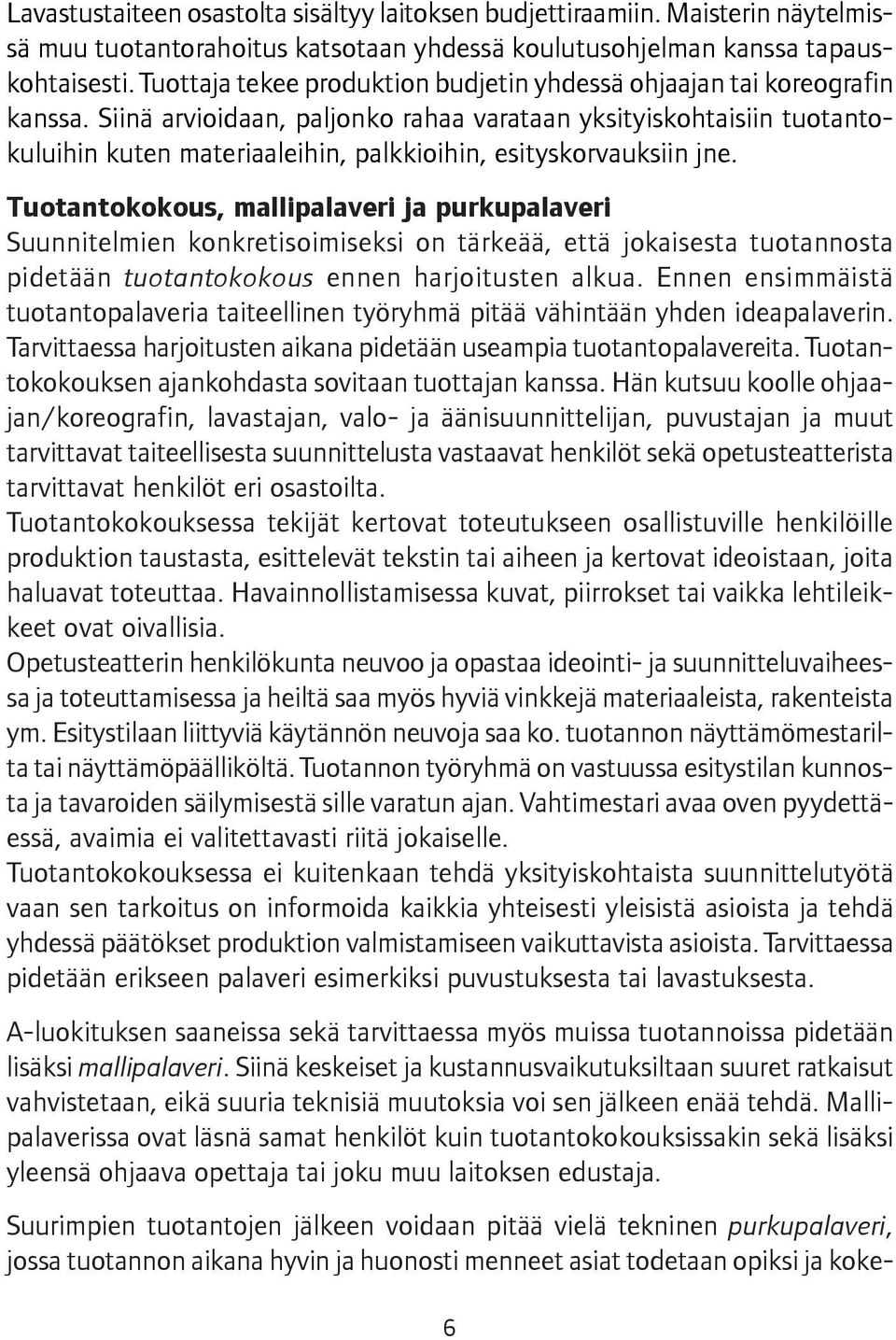 Siinä arvioidaan, paljonko rahaa varataan yksityiskohtaisiin tuotantokuluihin kuten materiaaleihin, palkkioihin, esityskorvauksiin jne.