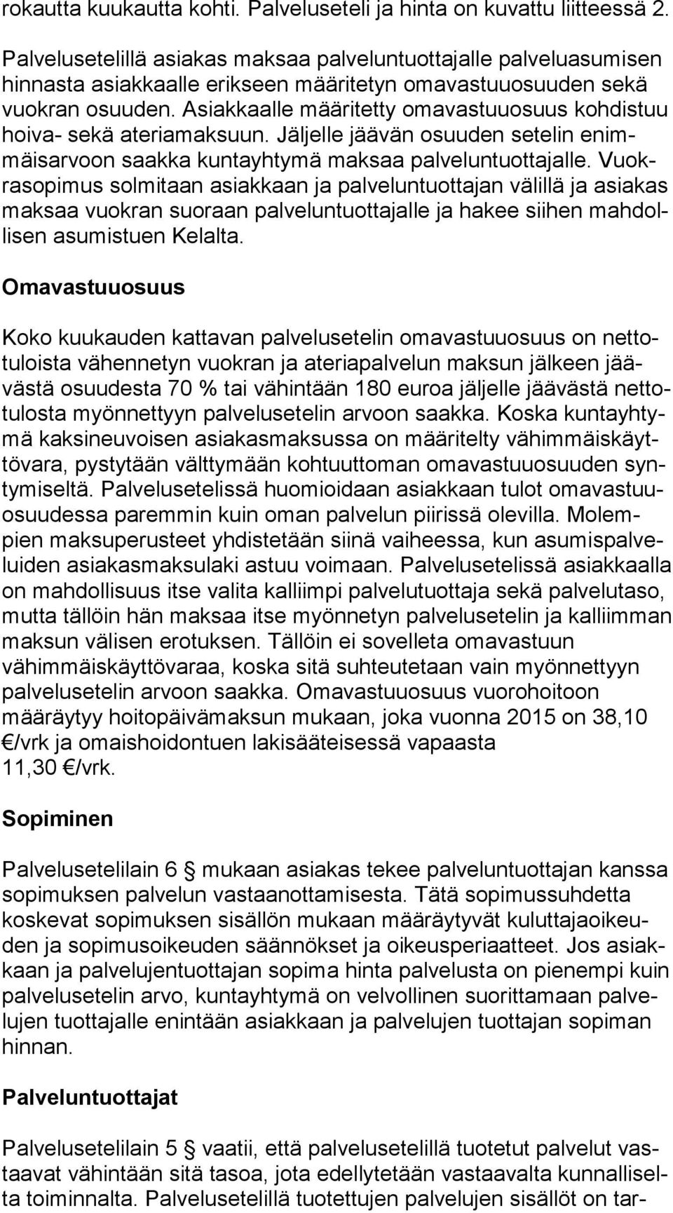 Asiakkaalle määritetty omavastuuosuus kohdistuu hoi va- sekä ateriamaksuun. Jäljelle jäävän osuuden setelin enimmäis ar voon saakka kuntayhtymä maksaa palveluntuottajalle.