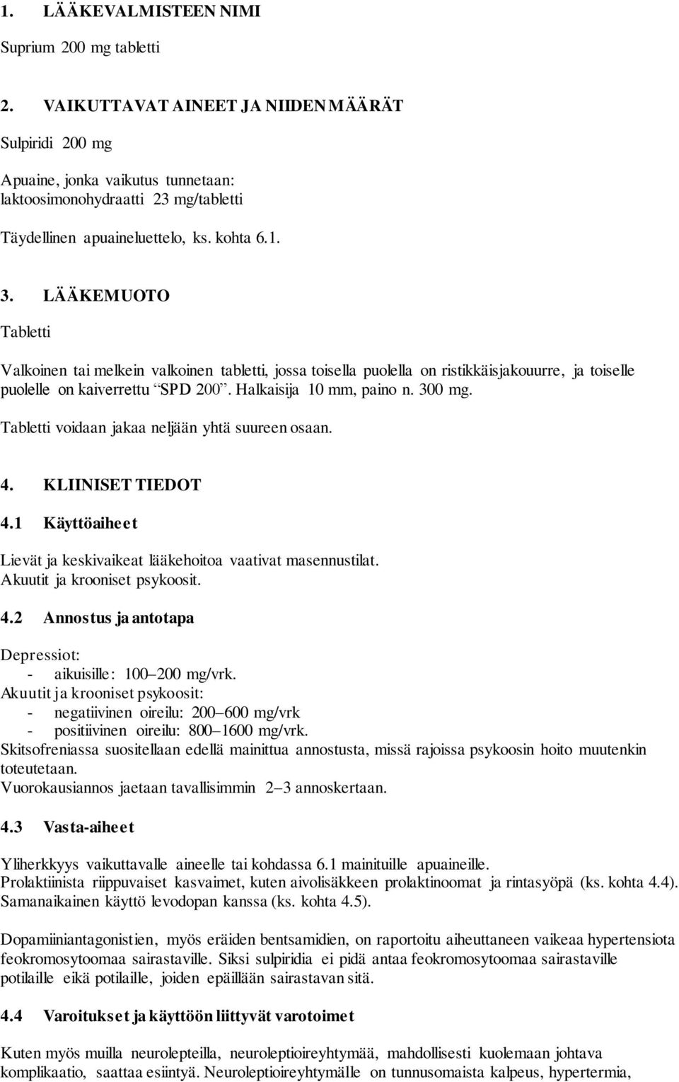 LÄÄKEMUOTO Tabletti Valkoinen tai melkein valkoinen tabletti, jossa toisella puolella on ristikkäisjakouurre, ja toiselle puolelle on kaiverrettu SPD 200. Halkaisija 10 mm, paino n. 300 mg.