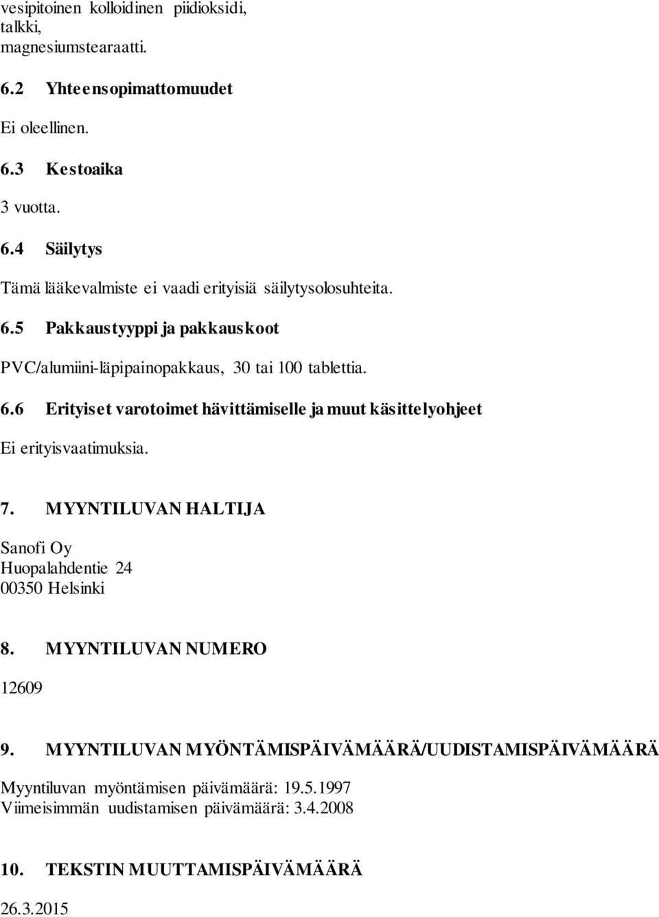 6 Erityiset varotoimet hävittämiselle ja muut käsittelyohjeet Ei erityisvaatimuksia. 7. MYYNTILUVAN HALTIJA Sanofi Oy Huopalahdentie 24 00350 Helsinki 8.