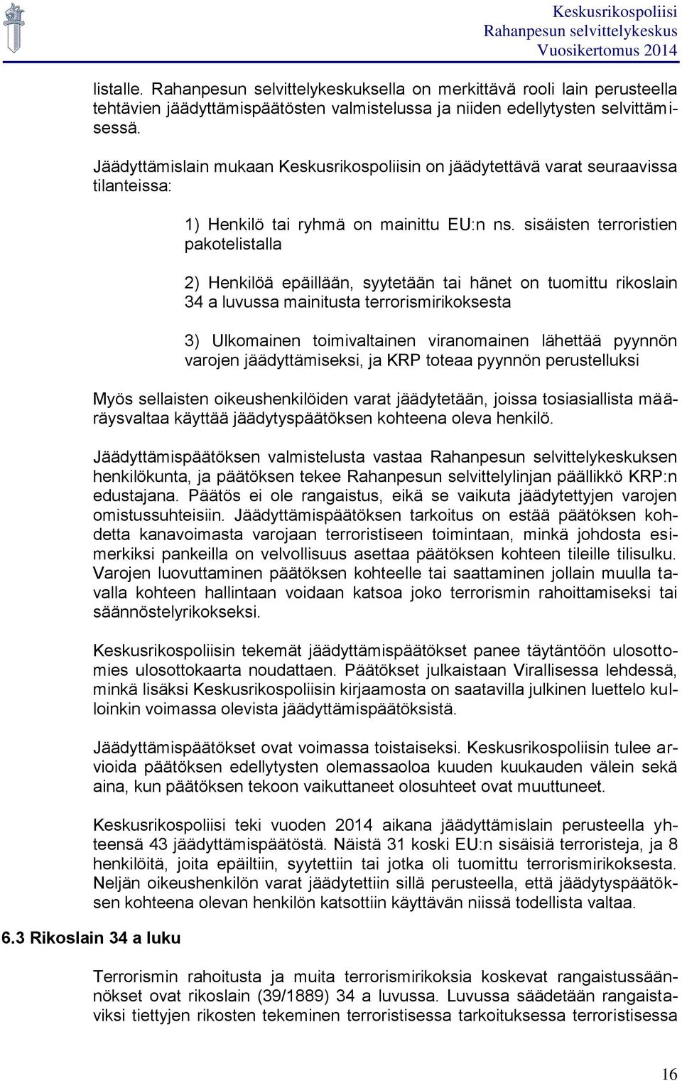 sisäisten terroristien pakotelistalla 2) Henkilöä epäillään, syytetään tai hänet on tuomittu rikoslain 34 a luvussa mainitusta terrorismirikoksesta 3) Ulkomainen toimivaltainen viranomainen lähettää