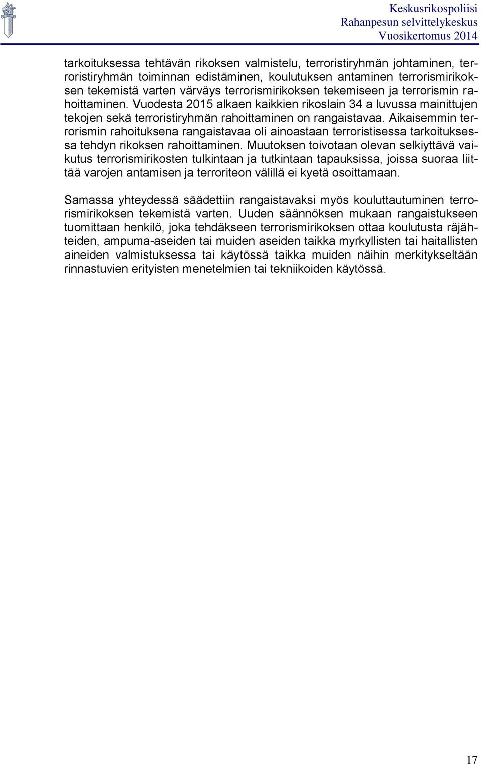 Aikaisemmin terrorismin rahoituksena rangaistavaa oli ainoastaan terroristisessa tarkoituksessa tehdyn rikoksen rahoittaminen.