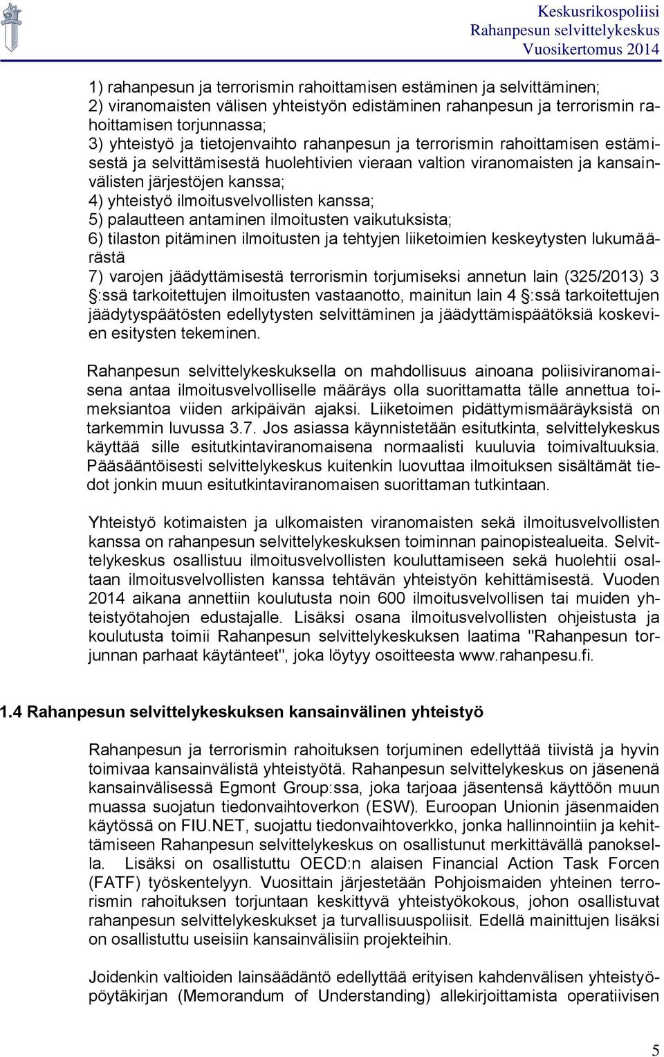 ilmoitusvelvollisten kanssa; 5) palautteen antaminen ilmoitusten vaikutuksista; 6) tilaston pitäminen ilmoitusten ja tehtyjen liiketoimien keskeytysten lukumäärästä 7) varojen jäädyttämisestä