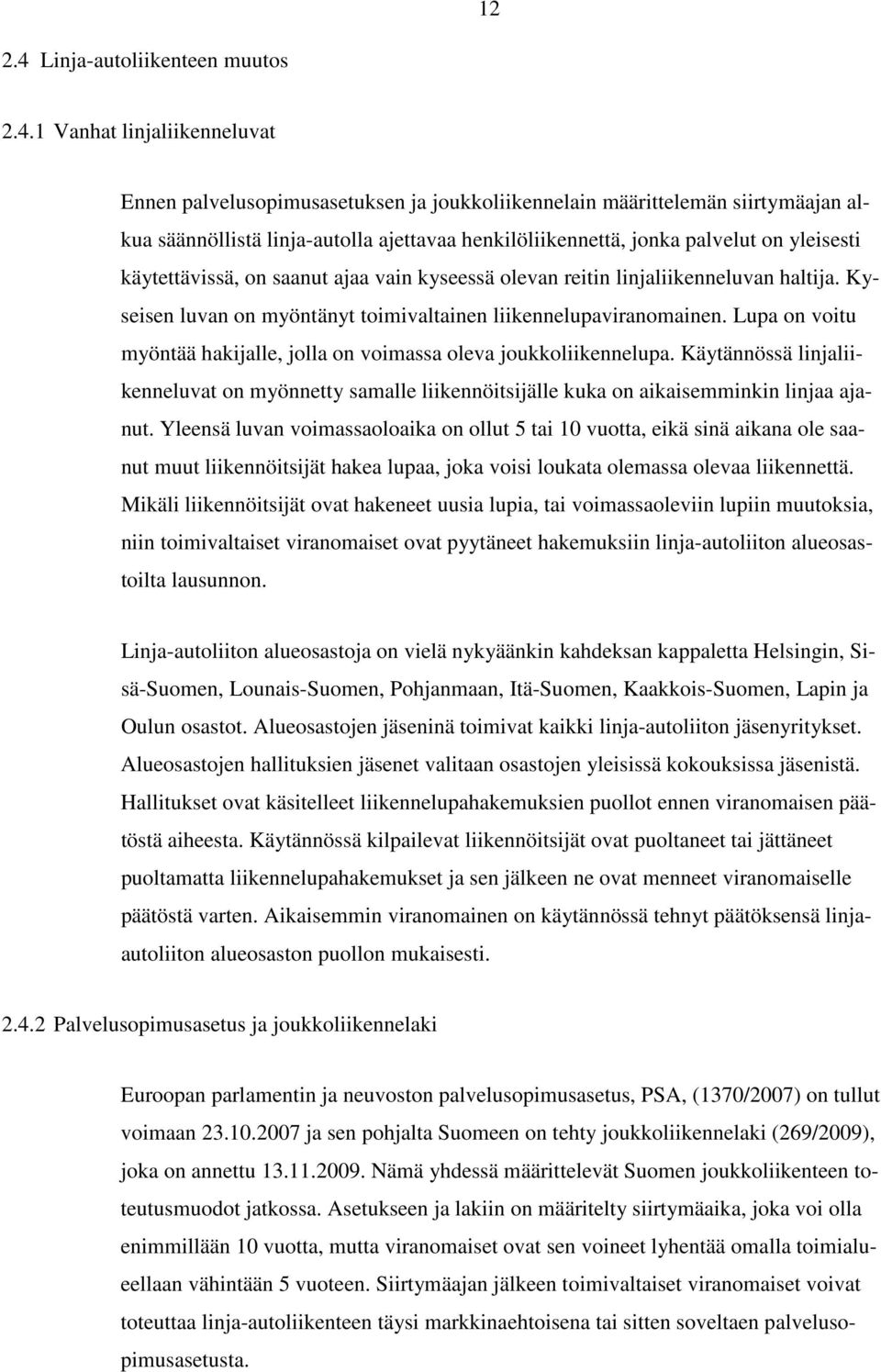 1 Vanhat linjaliikenneluvat Ennen palvelusopimusasetuksen ja joukkoliikennelain määrittelemän siirtymäajan alkua säännöllistä linja-autolla ajettavaa henkilöliikennettä, jonka palvelut on yleisesti