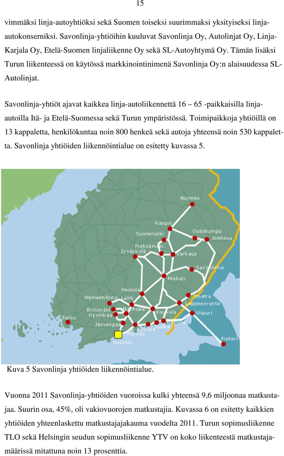 Tämän lisäksi Turun liikenteessä on käytössä markkinointinimenä Savonlinja Oy:n alaisuudessa SL- Autolinjat.