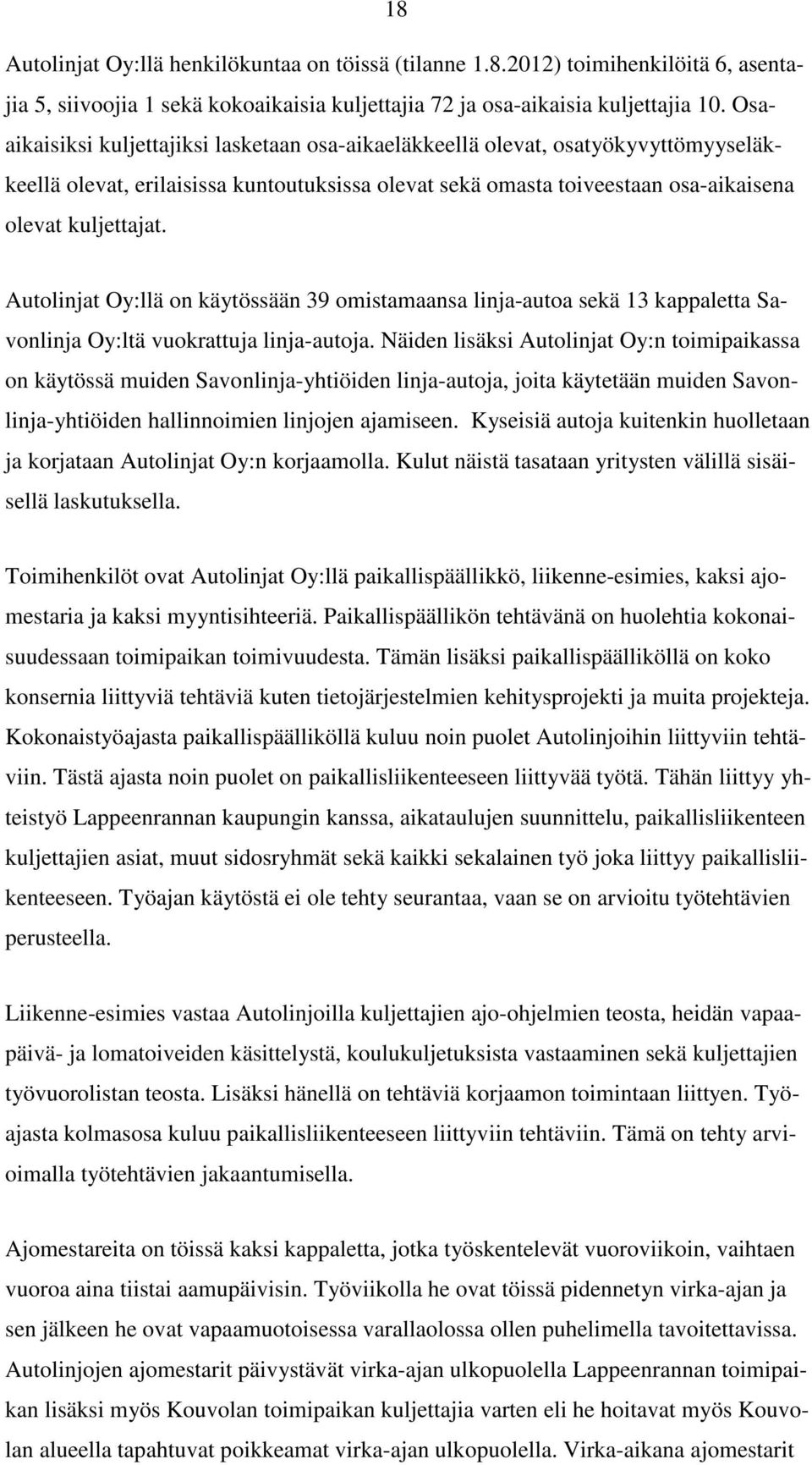 Autolinjat Oy:llä on käytössään 39 omistamaansa linja-autoa sekä 13 kappaletta Savonlinja Oy:ltä vuokrattuja linja-autoja.