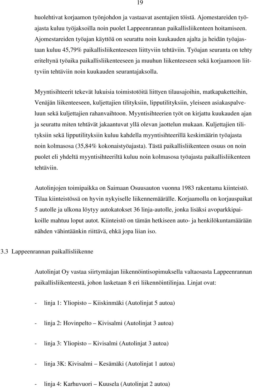 Työajan seuranta on tehty eriteltynä työaika paikallisliikenteeseen ja muuhun liikenteeseen sekä korjaamoon liittyviin tehtäviin noin kuukauden seurantajaksolla.