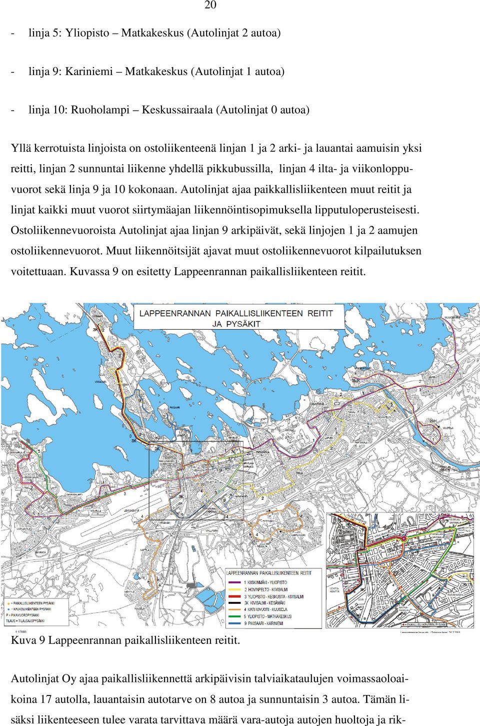 Autolinjat ajaa paikkallisliikenteen muut reitit ja linjat kaikki muut vuorot siirtymäajan liikennöintisopimuksella lipputuloperusteisesti.