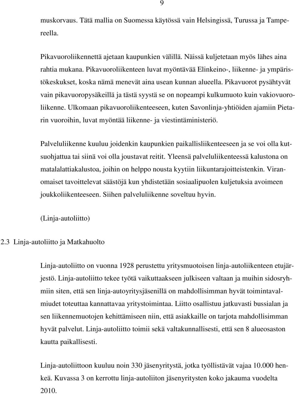 Pikavuorot pysähtyvät vain pikavuoropysäkeillä ja tästä syystä se on nopeampi kulkumuoto kuin vakiovuoroliikenne.