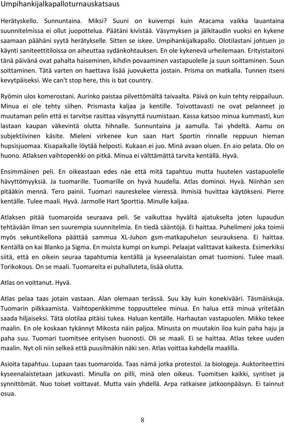 En ole kykenevä urheilemaan. Erityistaitoni tänä päivänä ovat pahalta haiseminen, kihdin povaaminen vastapuolelle ja suun soittaminen. Suun soittaminen.