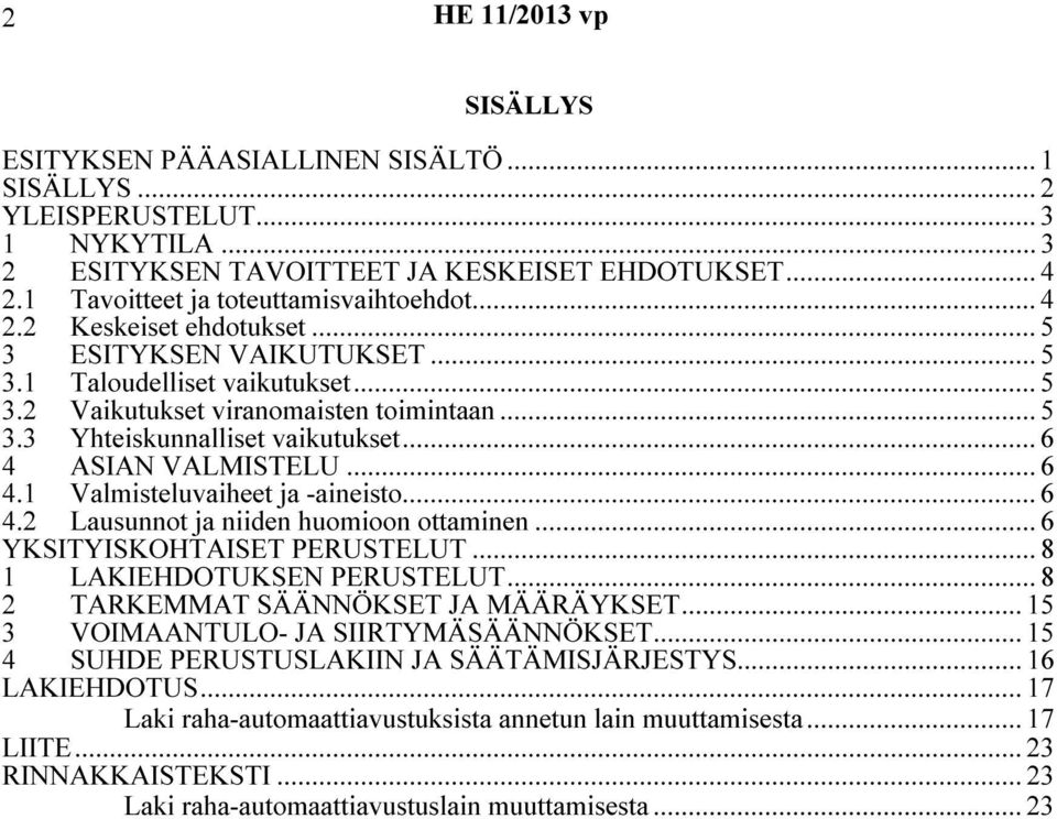 .. 6 4.2 Lausunnot ja niiden huomioon ottaminen... 6 YKSITYISKOHTAISET PERUSTELUT... 8 1 LAKIEHDOTUKSEN PERUSTELUT... 8 2 TARKEMMAT SÄÄNNÖKSET JA MÄÄRÄYKSET... 15 3 VOIMAANTULO- JA SIIRTYMÄSÄÄNNÖKSET.