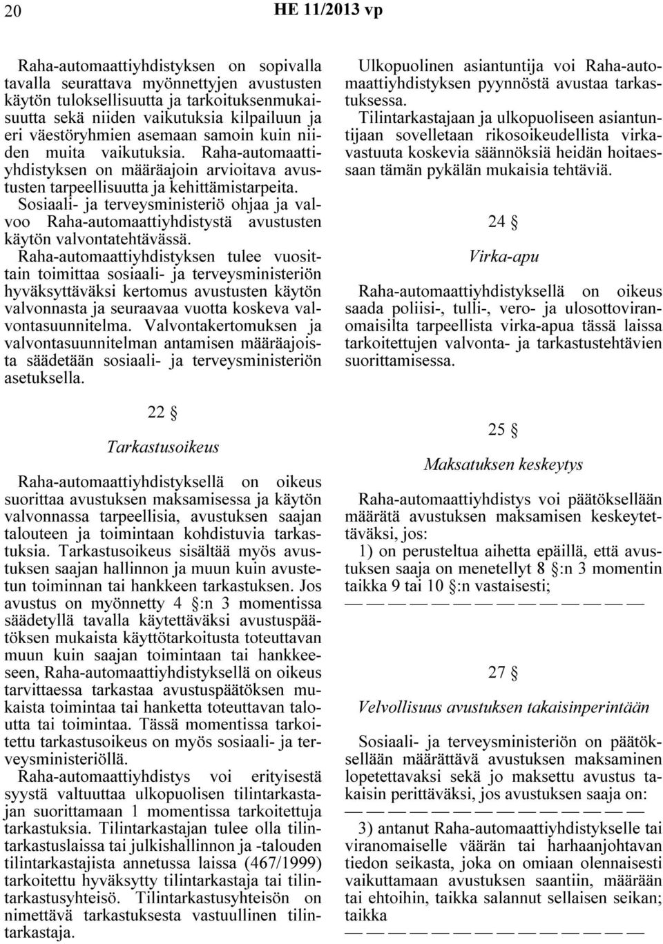 Sosiaali- ja terveysministeriö ohjaa ja valvoo Raha-automaattiyhdistystä avustusten käytön valvontatehtävässä.