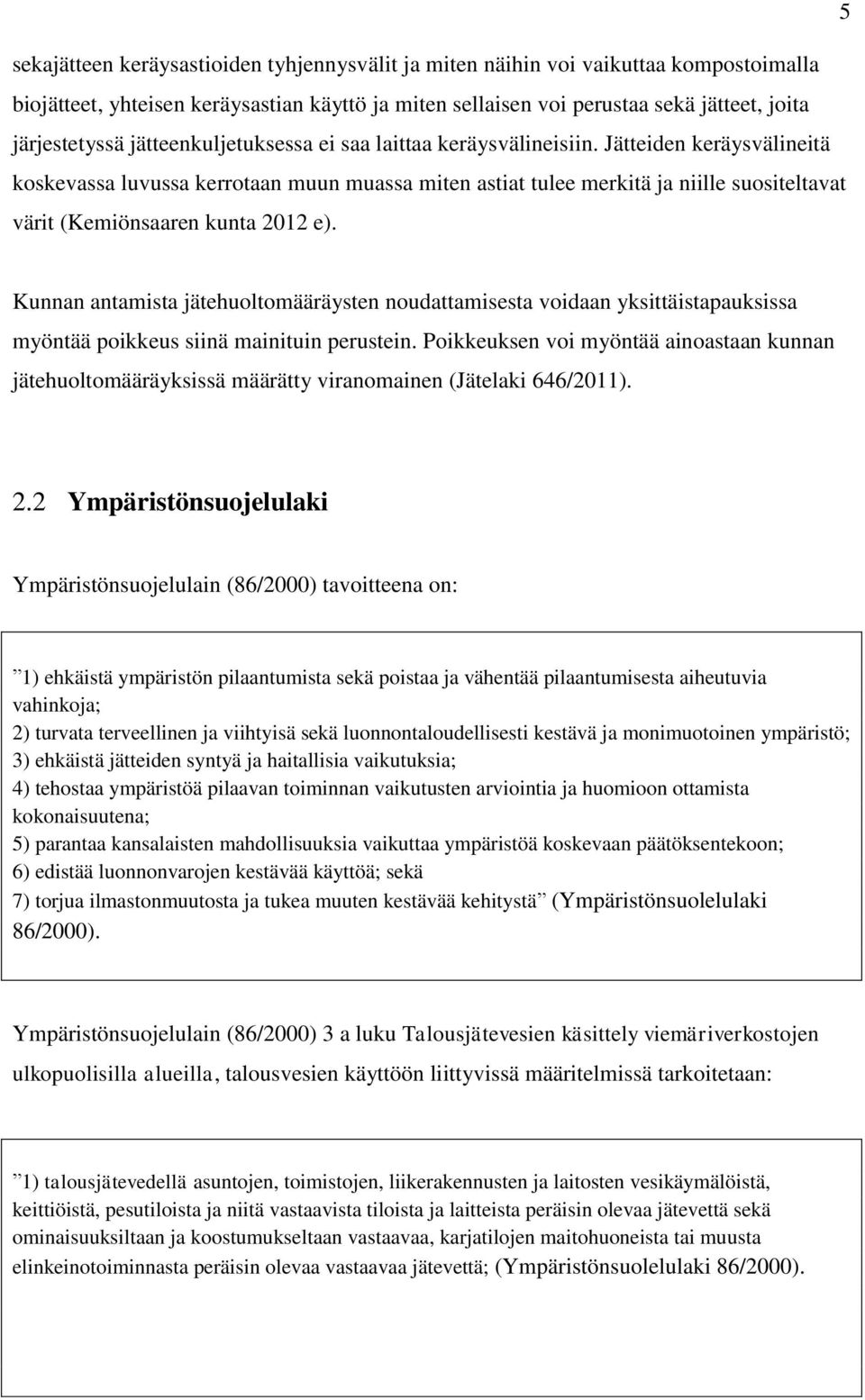 Jätteiden keräysvälineitä koskevassa luvussa kerrotaan muun muassa miten astiat tulee merkitä ja niille suositeltavat värit (Kemiönsaaren kunta 2012 e).