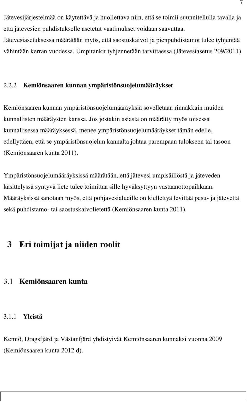 9/2011). 2.2.2 Kemiönsaaren kunnan ympäristönsuojelumääräykset Kemiönsaaren kunnan ympäristönsuojelumääräyksiä sovelletaan rinnakkain muiden kunnallisten määräysten kanssa.