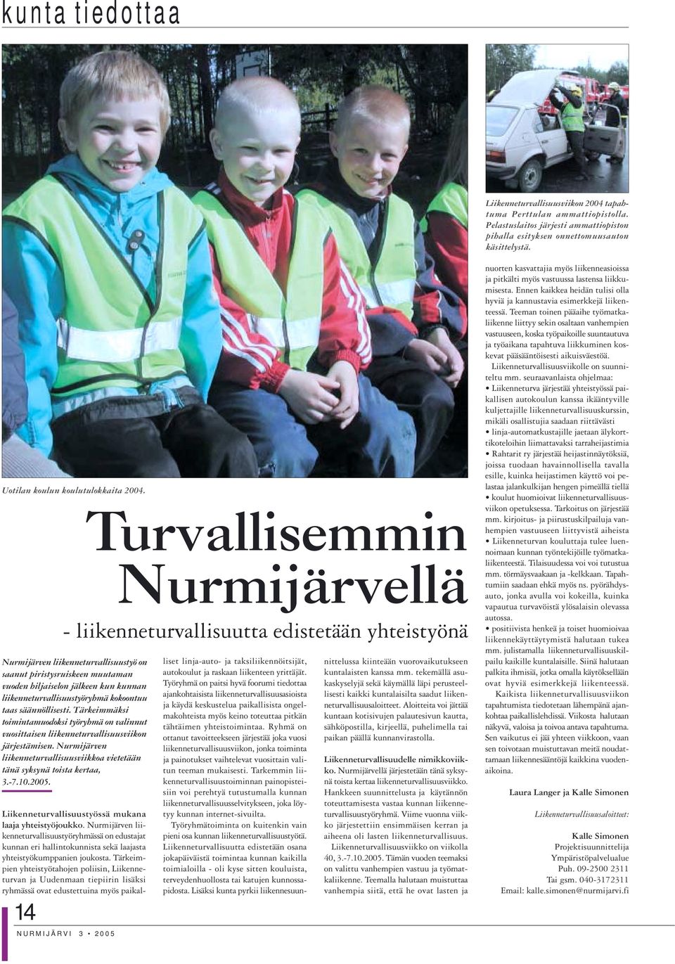 14 Turvallisemmin Nurmijärvellä - liikenneturvallisuutta edistetään yhteistyönä Nurmijärven liikenneturvallisuustyö on saanut piristysruiskeen muutaman vuoden hiljaiselon jälkeen kun kunnan