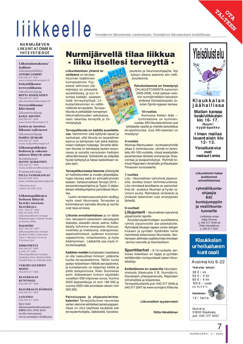 fi Terveysliikunta/ KKI-tunnit Liikunnanohjaaja KATJA AHONEN Puh.040-317 2046 katja.ahonen@nurmijarvi.fi Lasten ja nuorten liikunta/salivuorot Liikunnanohjaaja MARITA HUIKARI Puh.040-317 2048 marita.