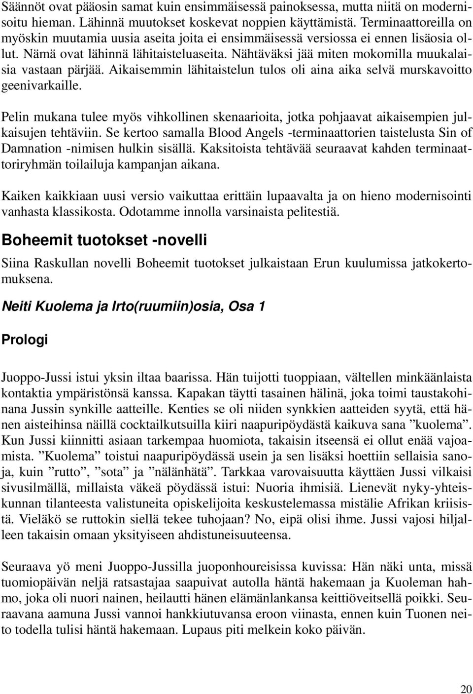 Nähtäväksi jää miten mokomilla muukalaisia vastaan pärjää. Aikaisemmin lähitaistelun tulos oli aina aika selvä murskavoitto geenivarkaille.