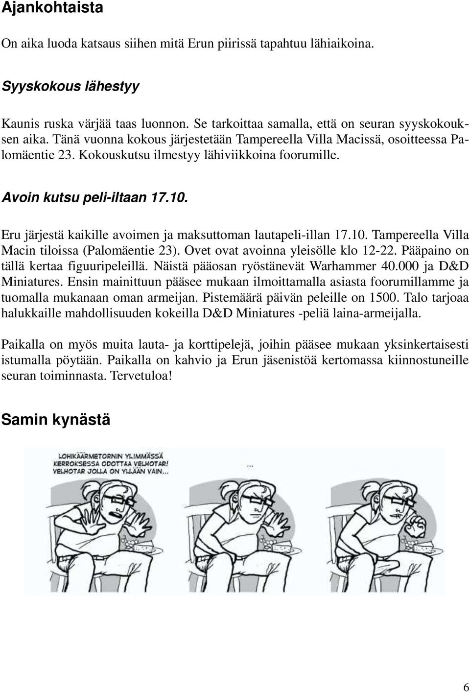 Eru järjestä kaikille avoimen ja maksuttoman lautapeli-illan 17.10. Tampereella Villa Macin tiloissa (Palomäentie 23). Ovet ovat avoinna yleisölle klo 12-22. Pääpaino on tällä kertaa figuuripeleillä.