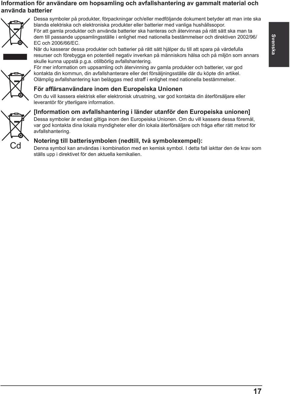 För att gamla produkter och använda batterier ska hanteras och återvinnas på rätt sätt ska man ta dem till passande uppsamlingsställe i enlighet med nationella bestämmelser och direktiven 2002/96/ EC