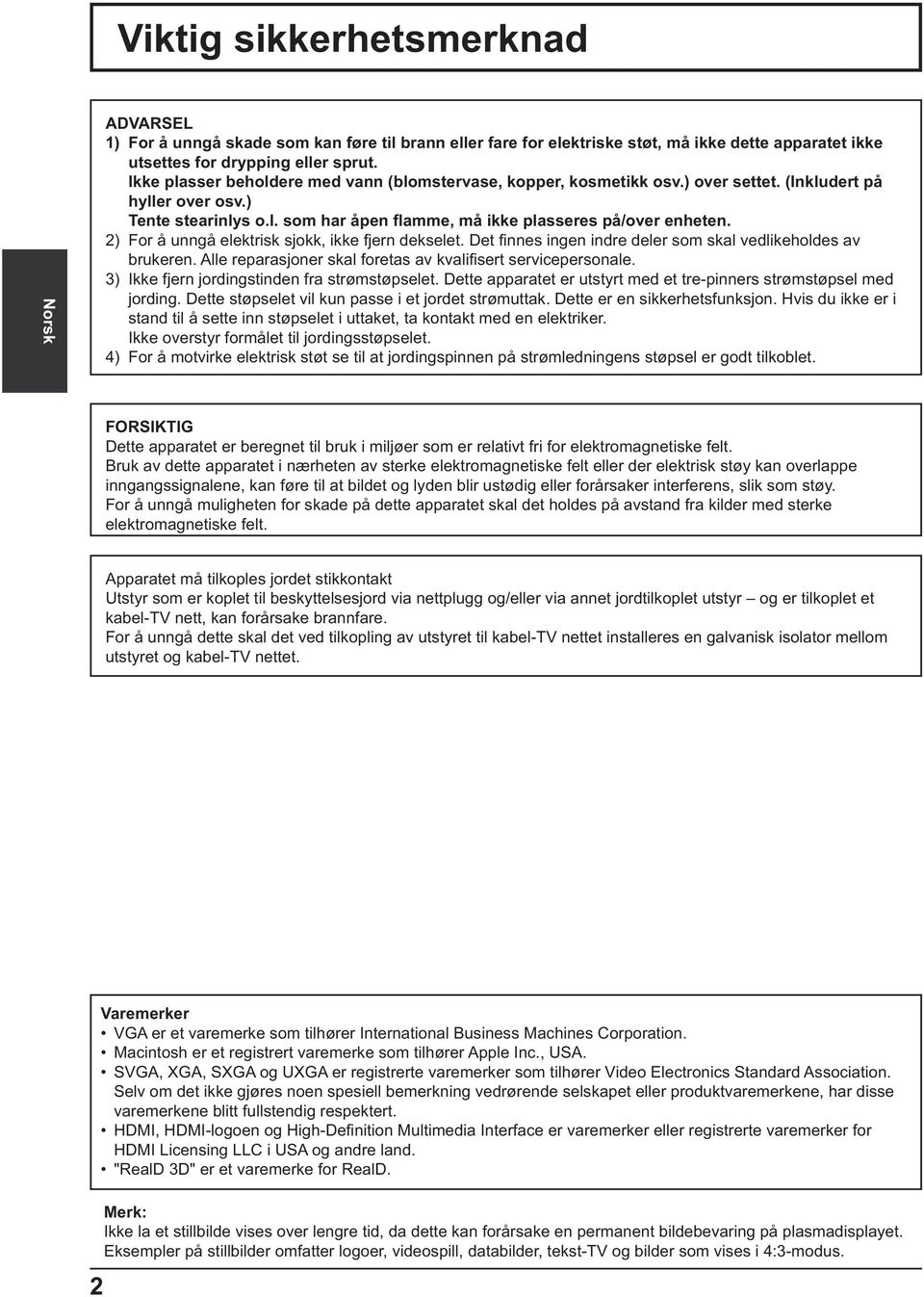 2) For å unngå elektrisk sjokk, ikke fjern dekselet. Det nnes ingen indre deler som skal vedlikeholdes av brukeren. Alle reparasjoner skal foretas av kvali sert servicepersonale.