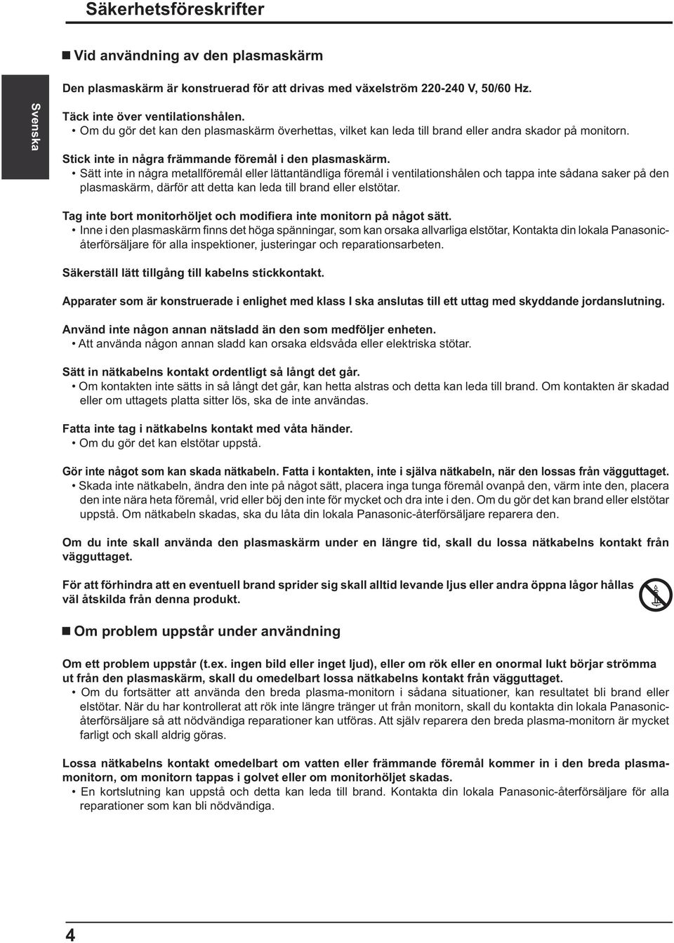 Sätt inte in några metallföremål eller lättantändliga föremål i ventilationshålen och tappa inte sådana saker på den plasmaskärm, därför att detta kan leda till brand eller elstötar.