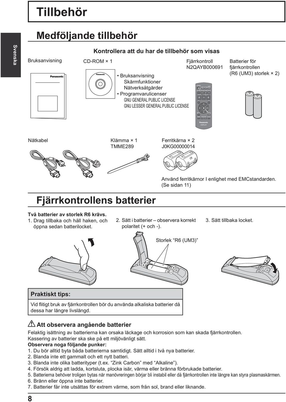 enlighet med EMCstandarden. (Se sidan 11) Fjärrkontrollens batterier Två batterier av storlek R6 krävs. 1. Drag tillbaka och håll haken, och öppna sedan batterilocket. 2.