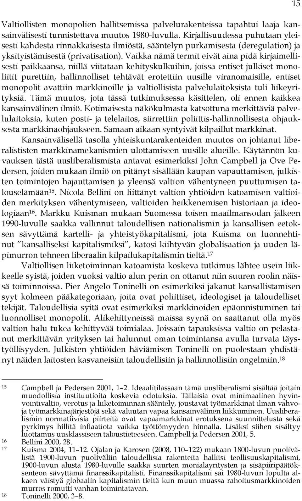 Vaikka nämä termit eivät aina pidä kirjaimellisesti paikkaansa, niillä viitataan kehityskulkuihin, joissa entiset julkiset monoliitit purettiin, hallinnolliset tehtävät erotettiin uusille