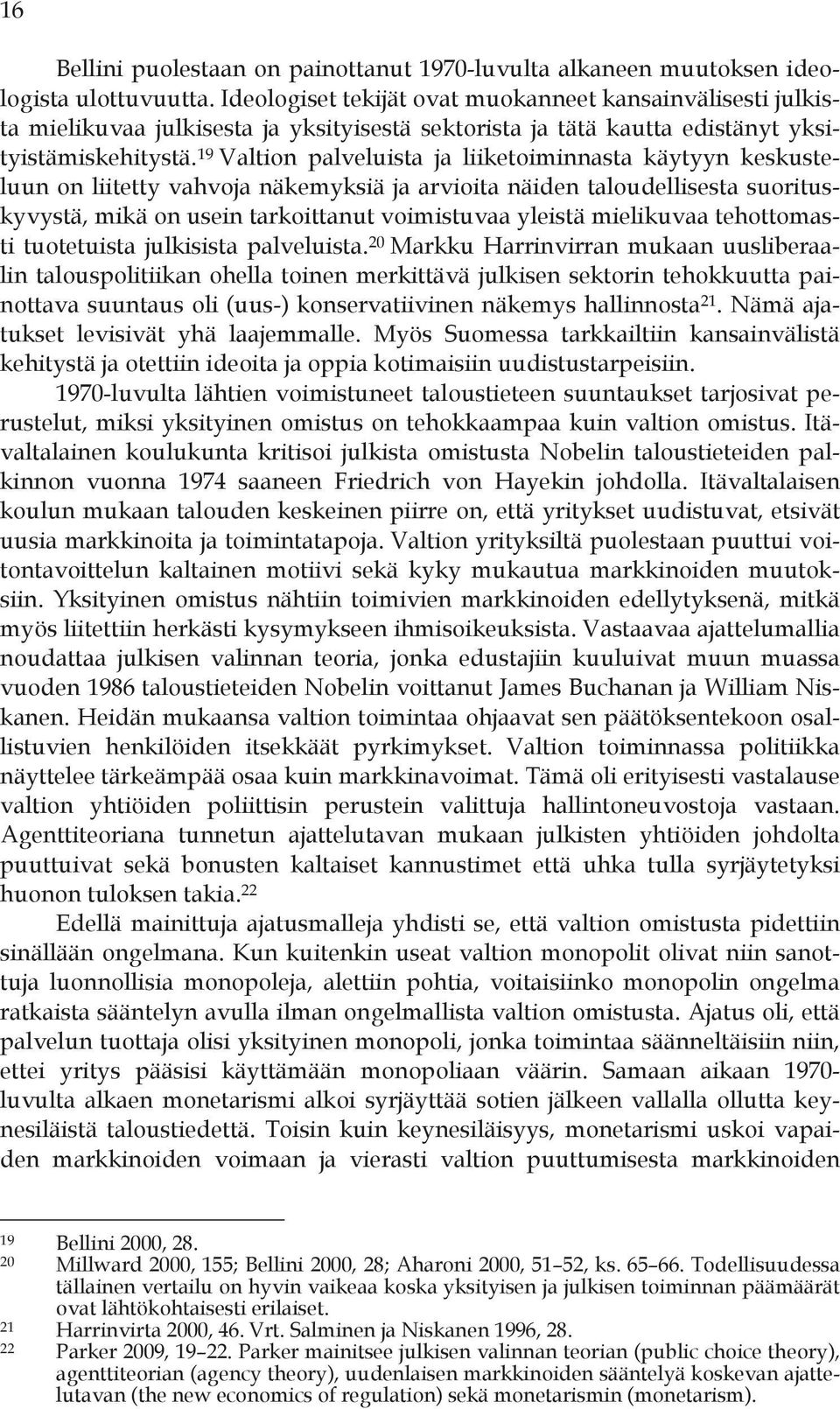 19 Valtion palveluista ja liiketoiminnasta käytyyn keskusteluun on liitetty vahvoja näkemyksiä ja arvioita näiden taloudellisesta suorituskyvystä, mikä on usein tarkoittanut voimistuvaa yleistä