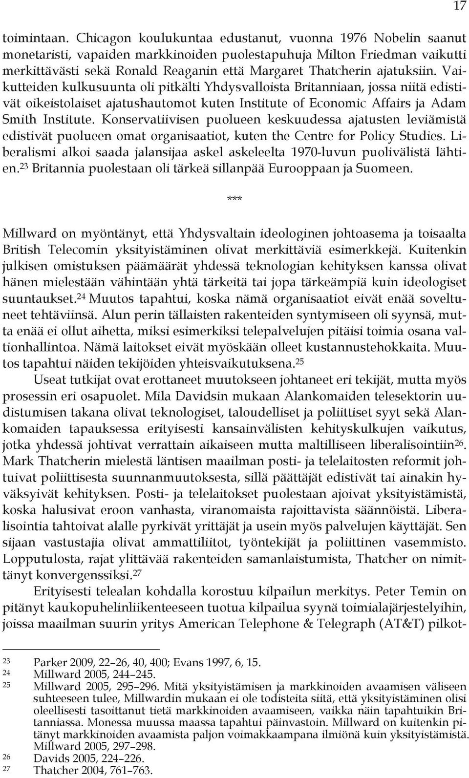 ajatuksiin. Vaikutteiden kulkusuunta oli pitkälti Yhdysvalloista Britanniaan, jossa niitä edistivät oikeistolaiset ajatushautomot kuten Institute of Economic Affairs ja Adam Smith Institute.