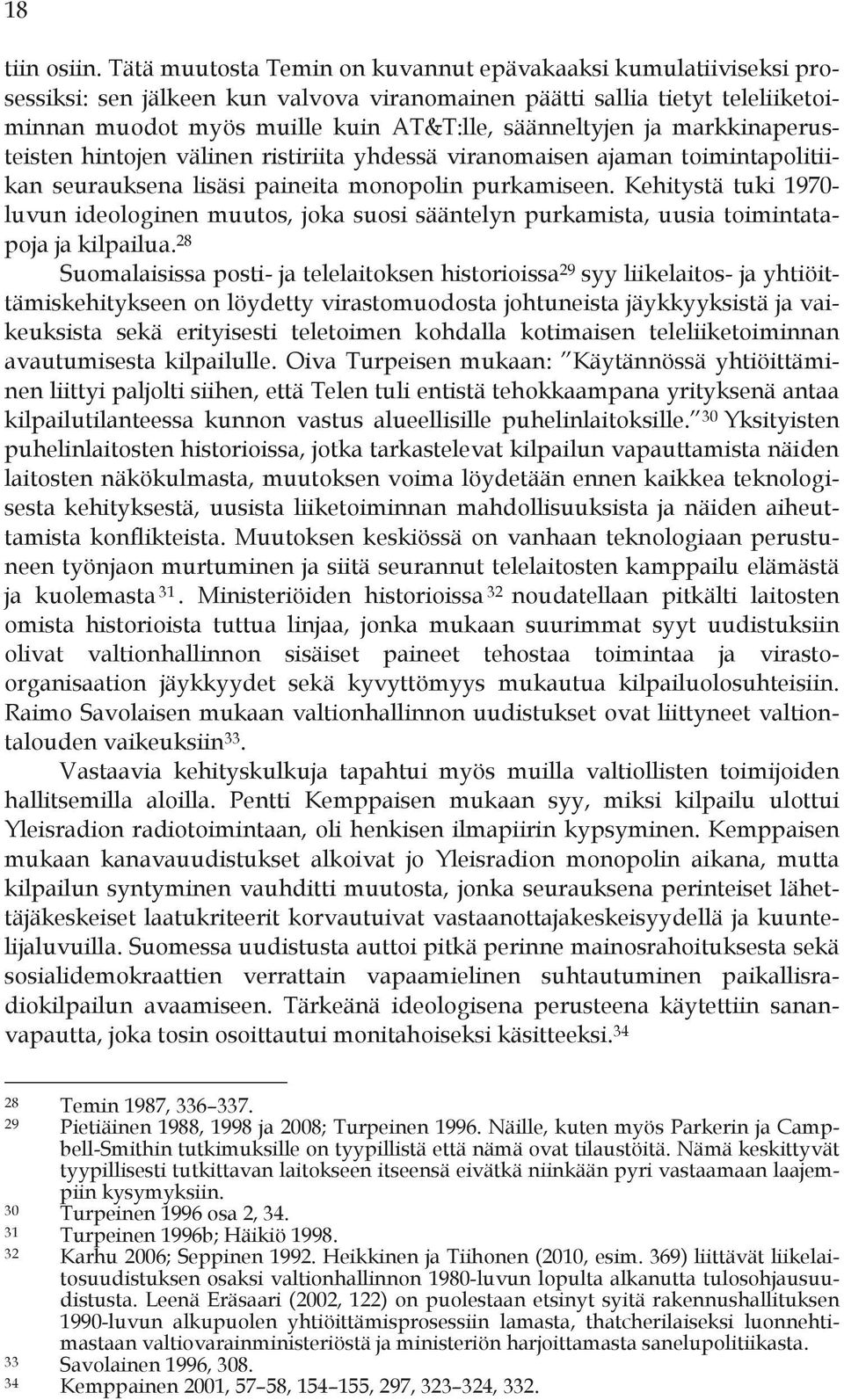 ja markkinaperusteisten hintojen välinen ristiriita yhdessä viranomaisen ajaman toimintapolitiikan seurauksena lisäsi paineita monopolin purkamiseen.