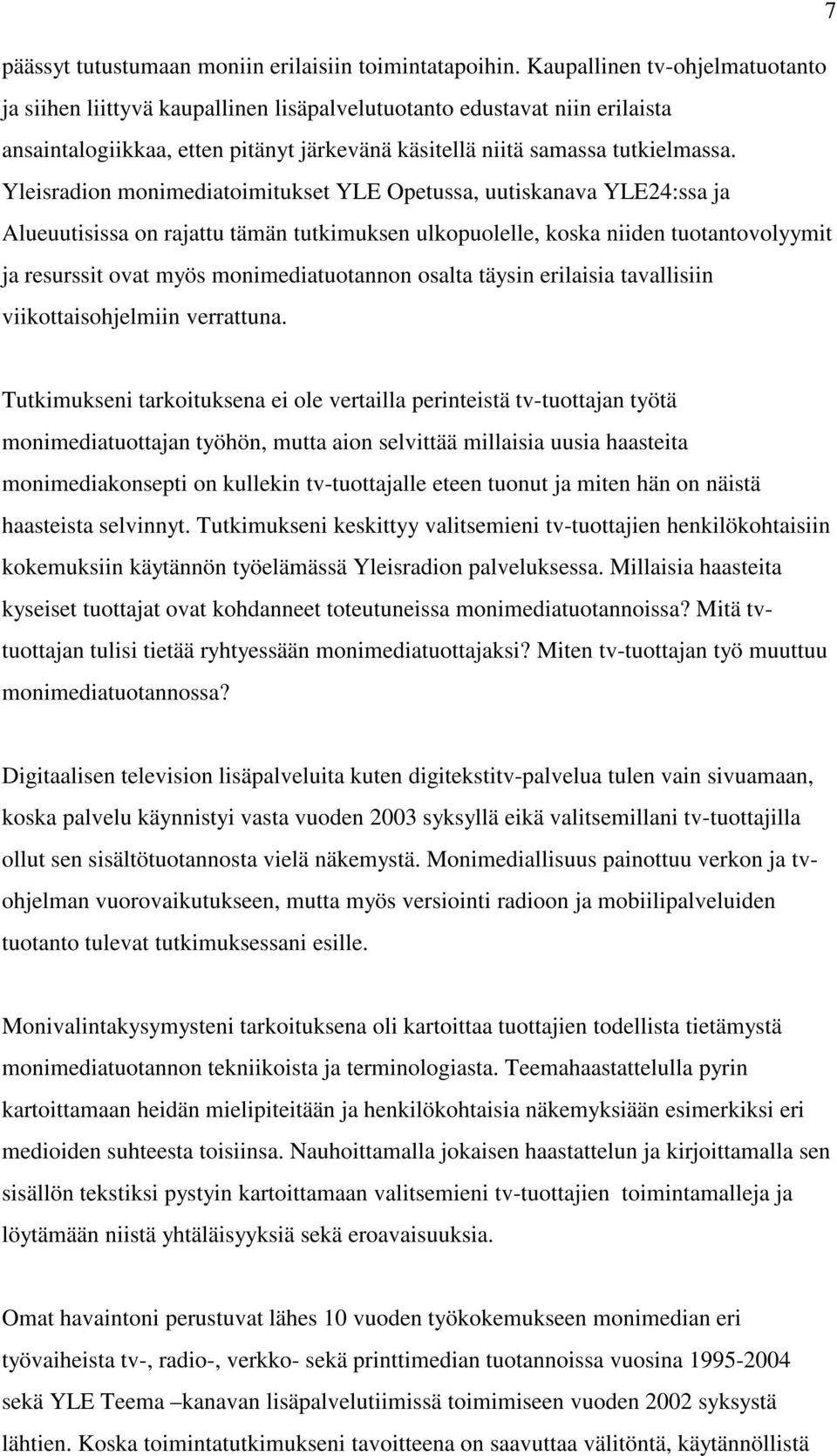 Yleisradion monimediatoimitukset YLE Opetussa, uutiskanava YLE24:ssa ja Alueuutisissa on rajattu tämän tutkimuksen ulkopuolelle, koska niiden tuotantovolyymit ja resurssit ovat myös