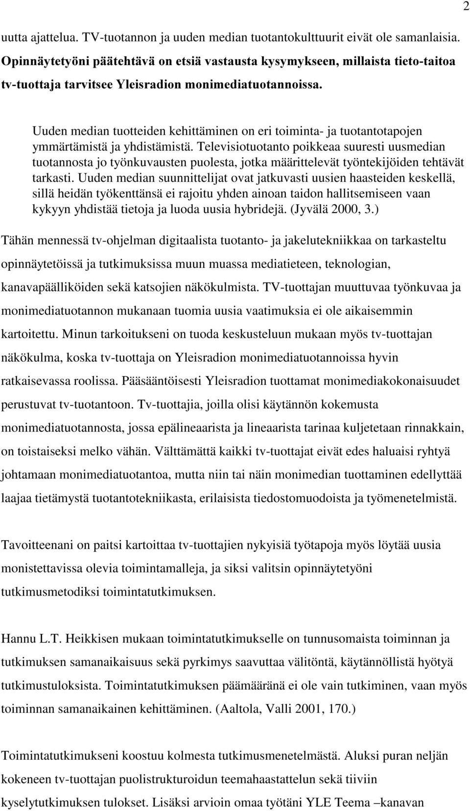 ymmärtämistä ja yhdistämistä. Televisiotuotanto poikkeaa suuresti uusmedian tuotannosta jo työnkuvausten puolesta, jotka määrittelevät työntekijöiden tehtävät tarkasti.