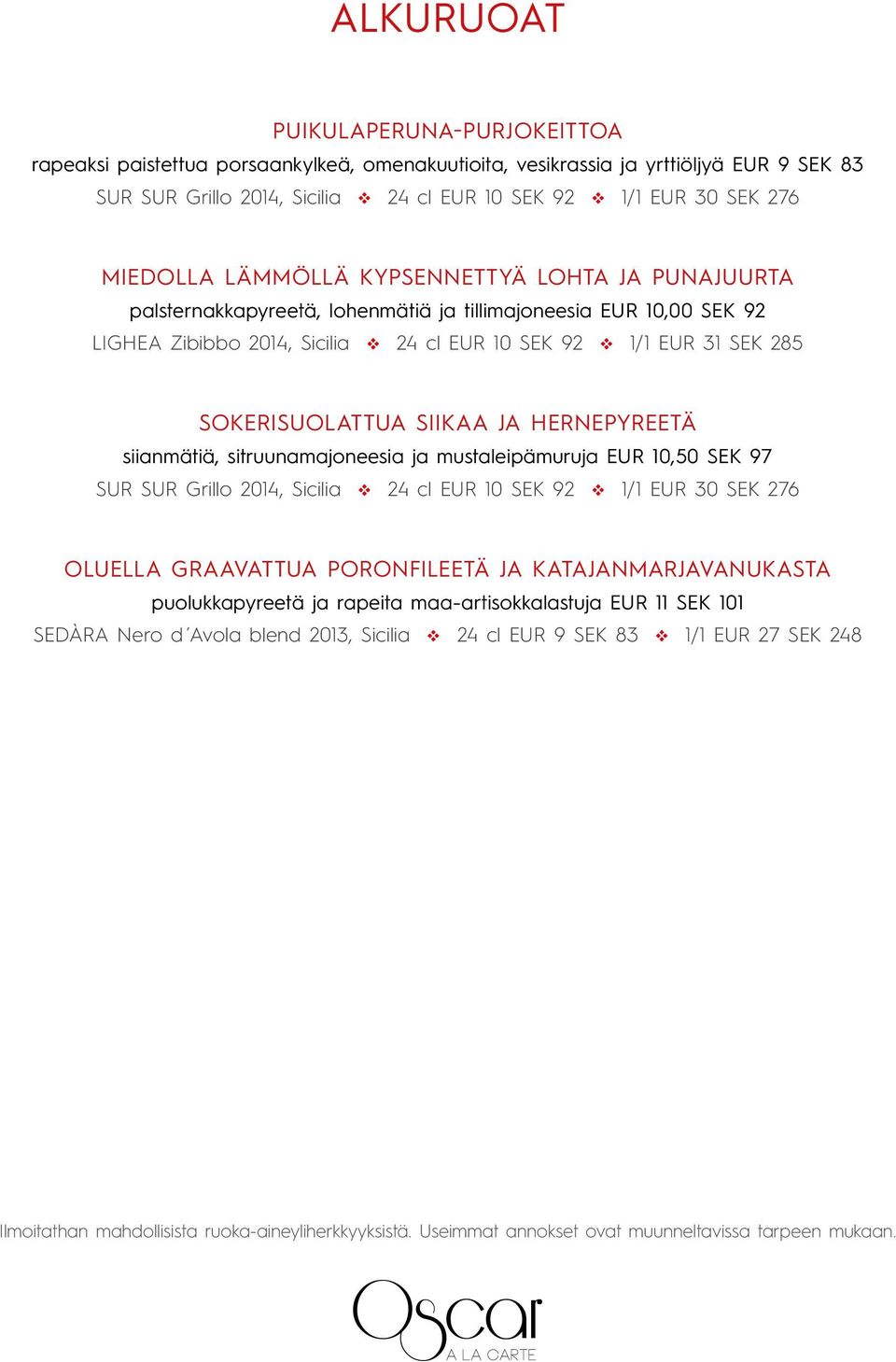 SOKERISUOLATTUA SIIKAA JA HERNEPYREETÄ siianmätiä, sitruunamajoneesia ja mustaleipämuruja EUR 10,50 SEK 97 SUR SUR Grillo 2014, Sicilia 24 cl EUR 10 SEK 92 1/1 EUR 30 SEK 276 OLUELLA GRAAVATTUA