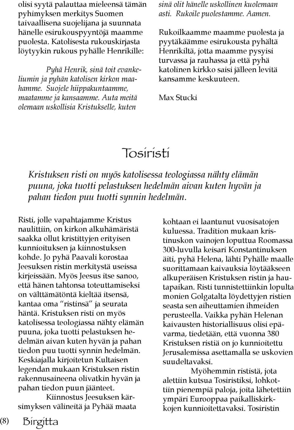 Auta meitä olemaan uskollisia Kristukselle, kuten sinä olit hänelle uskollinen kuolemaan asti. Rukoile puolestamme. Aamen.