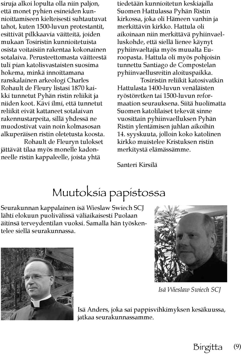 Perusteettomasta väitteestä tuli pian katolisvastaisten suosima hokema, minkä innoittamana ranskalainen arkeologi Charles Rohault de Fleury listasi 1870 kaikki tunnetut Pyhän ristin reliikit ja