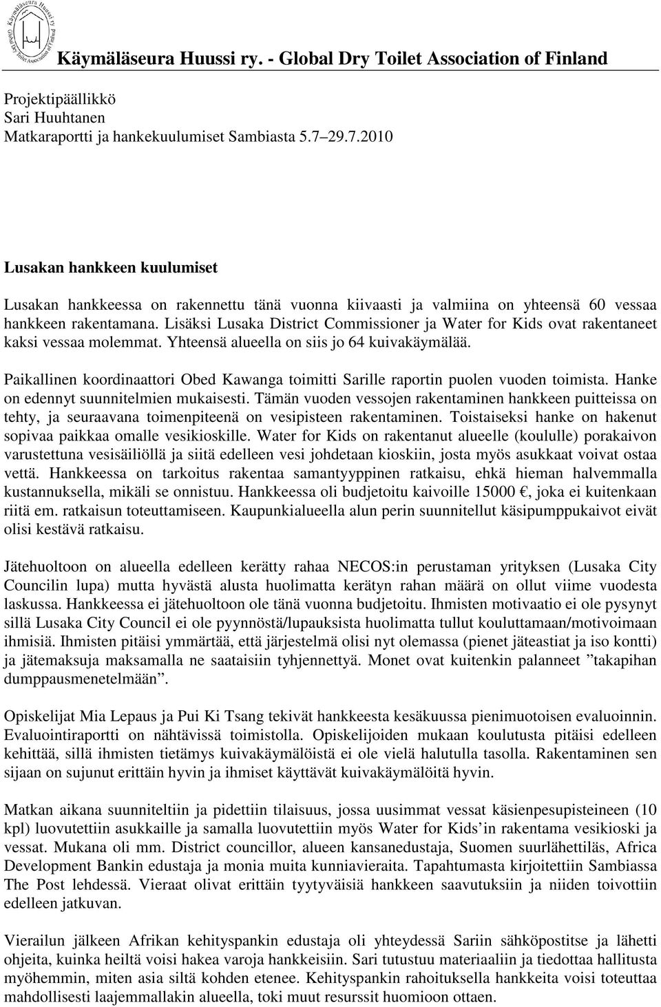 Lisäksi Lusaka District Commissioner ja Water for Kids ovat rakentaneet kaksi vessaa molemmat. Yhteensä alueella on siis jo 64 kuivakäymälää.