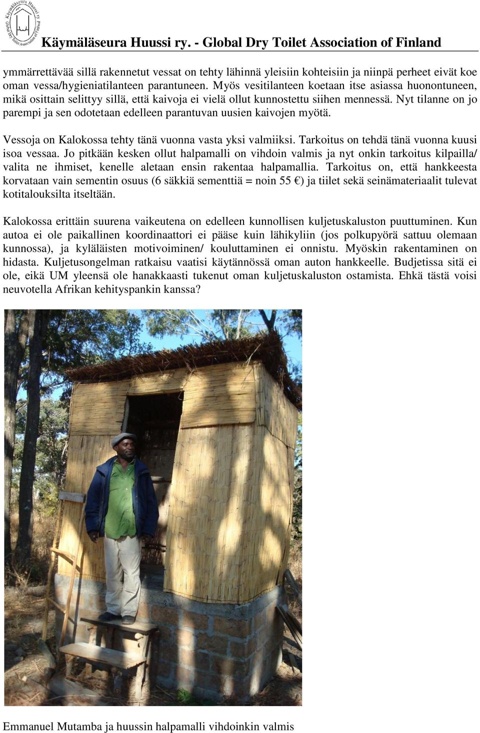 Nyt tilanne on jo parempi ja sen odotetaan edelleen parantuvan uusien kaivojen myötä. Vessoja on Kalokossa tehty tänä vuonna vasta yksi valmiiksi. Tarkoitus on tehdä tänä vuonna kuusi isoa vessaa.