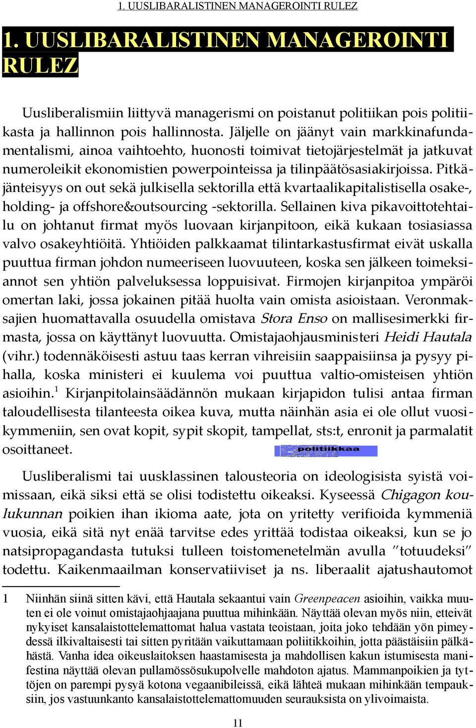 Pitkä jänteisyys on out sekä julkisella sektorilla että kvartaalikapitalistisella osake, holding ja offshore&outsourcing sektorilla.