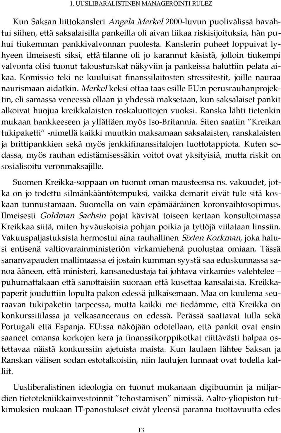 Kanslerin puheet loppuivat ly hyeen ilmeisesti siksi, että tilanne oli jo karannut käsistä, jolloin tiukempi valvonta olisi tuonut talousturskat näkyviin ja pankeissa haluttiin pelata ai kaa.