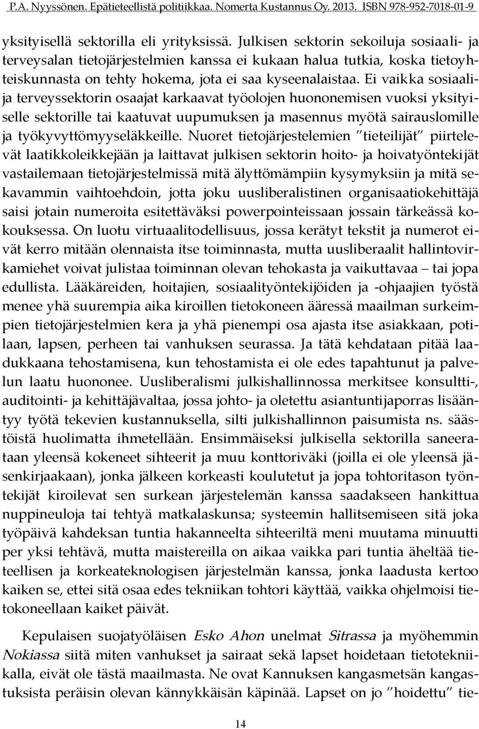 Ei vaikka sosiaali ja terveyssektorin osaajat karkaavat työolojen huononemisen vuoksi yksityi selle sektorille tai kaatuvat uupumuksen ja masennus myötä sairauslomille ja työkyvyttömyyseläkkeille.