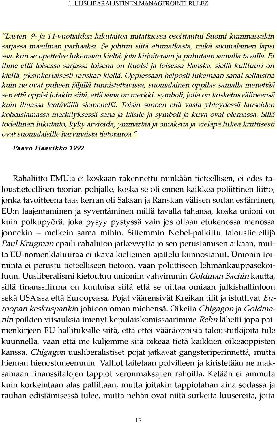 Ei ihme että toisessa sarjassa toisena on Ruotsi ja toisessa Ranska, siellä kulttuuri on kieltä, yksinkertaisesti ranskan kieltä.