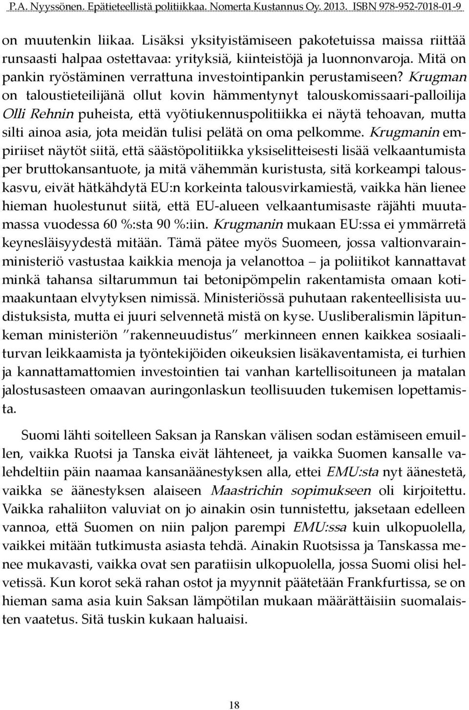 Krugman on taloustieteilijänä ollut kovin hämmentynyt talouskomissaari palloilija Olli Rehnin puheista, että vyötiukennuspolitiikka ei näytä tehoavan, mutta silti ainoa asia, jota meidän tulisi