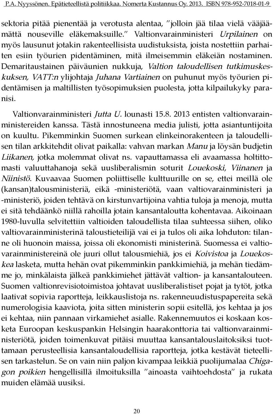 Valtionvarainministeri Urpilainen on myös lausunut jotakin rakenteellisista uudistuksista, joista nostettiin parhai ten esiin työurien pidentäminen, mitä ilmeisemmin eläkeiän nostaminen.