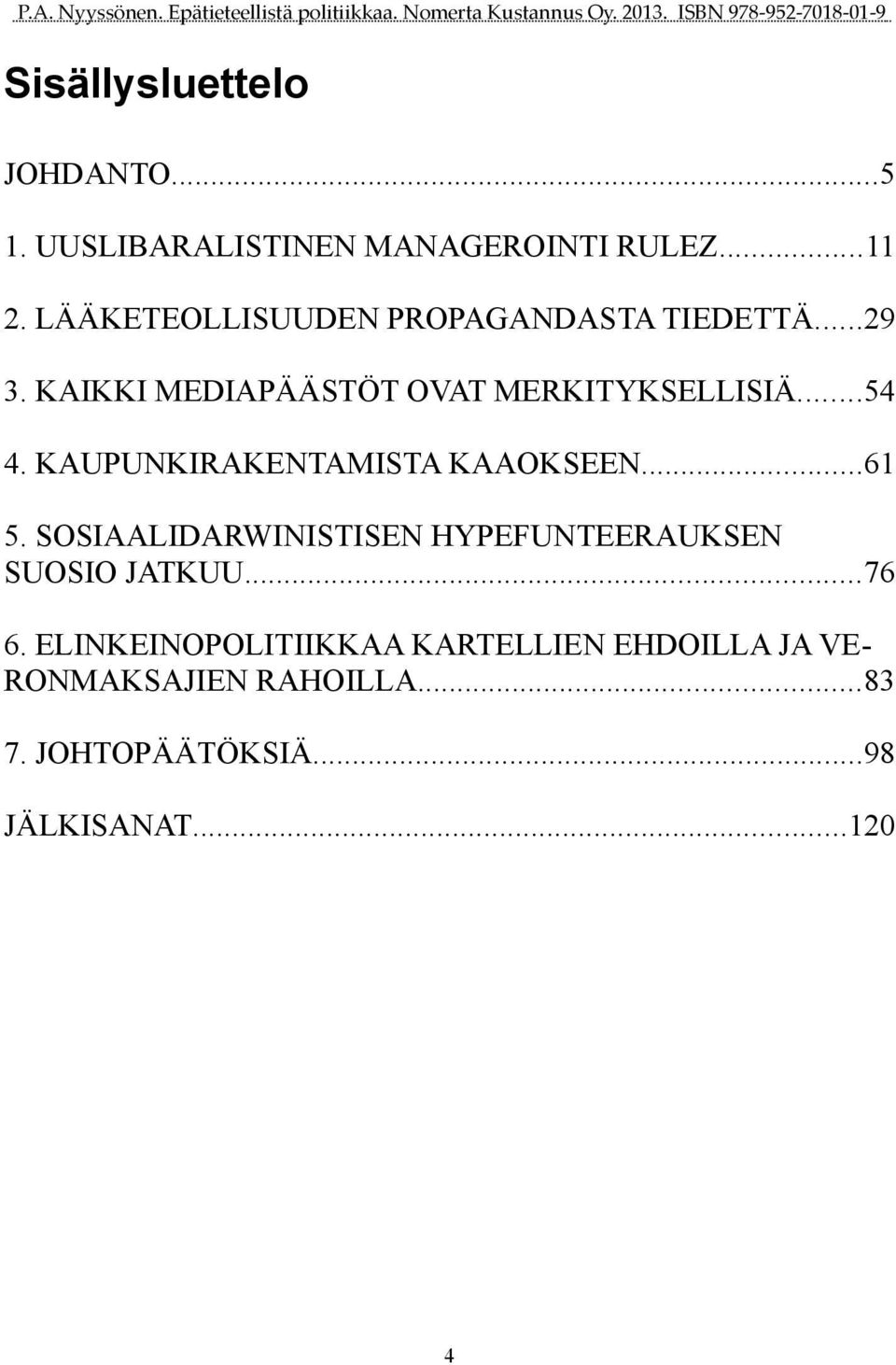 KAIKKI MEDIAPÄÄSTÖT OVAT MERKITYKSELLISIÄ...54 4. KAUPUNKIRAKENTAMISTA KAAOKSEEN...61 5.