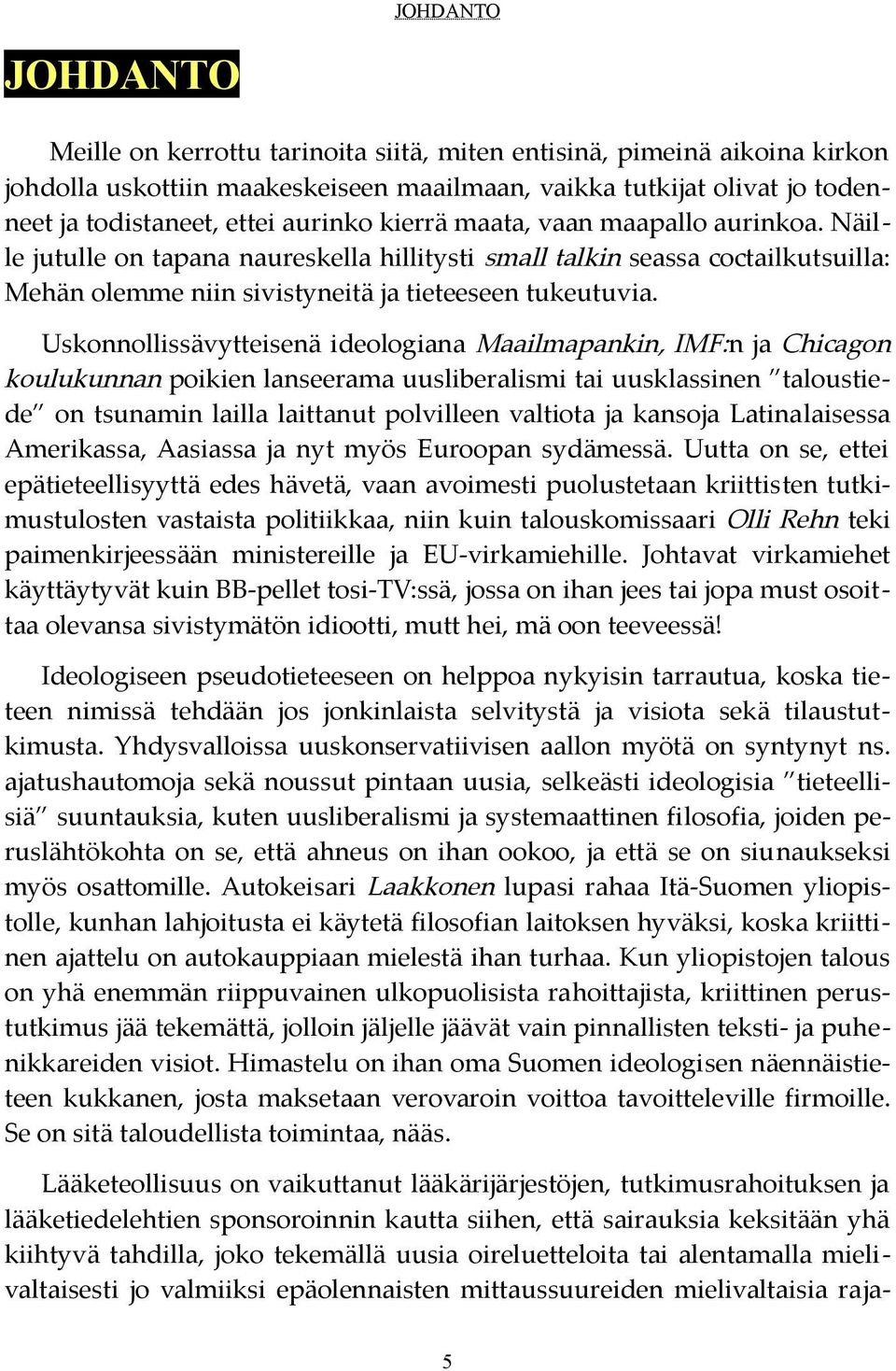 Uskonnollissävytteisenä ideologiana Maailmapankin, IMF:n ja Chicagon koulukunnan poikien lanseerama uusliberalismi tai uusklassinen taloustie de on tsunamin lailla laittanut polvilleen valtiota ja